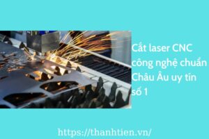 Cắt laser CNC công nghệ chuẩn Châu Âu uy tín số 1