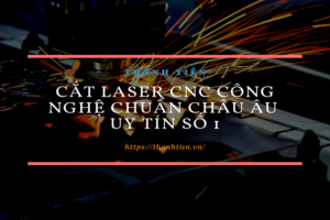 Cắt laser CNC công nghệ chuẩn Châu Âu uy tín số 1