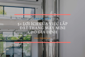 5+ lợi ích của việc lắp đặt thang máy mini cho gia đình