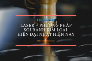 Laser – Phương pháp soi rãnh kim loại hiện đại nhất hiện nay