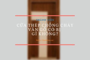 Cửa thép chống cháy vân gỗ có bị gỉ không?