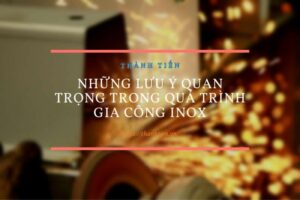 Những lưu ý quan trọng trong quá trình gia công inox