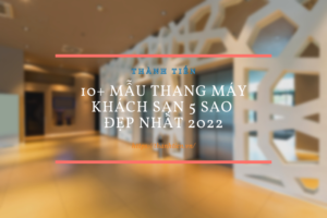 10+ mẫu thang máy khách sạn 5 sao đẹp nhất 2023