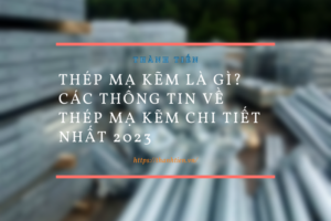 Thép mạ kẽm là gì? Các thông tin về thép mạ kẽm chi tiết nhất 2023